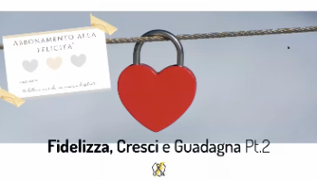 Fidelizza, Cresci, Guadagna (parte 2)